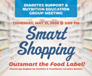 May 2026 Diabetes Support & Nutrition Education Group Meeting | Topic: Smart Shopping – Outsmart the Food Label!